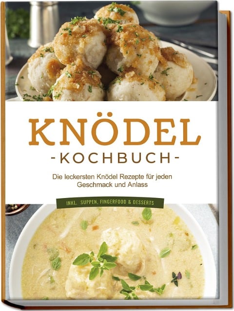 Knödel Kochbuch: Die leckersten Knödel Rezepte für jeden Geschmack und Anlass - inkl. Suppen, Fingerfood & Desserts - Markus Korporal