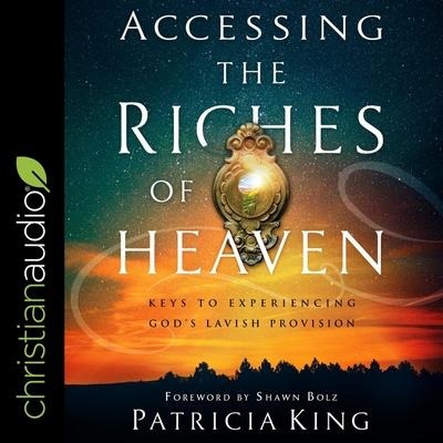 Accessing the Riches of Heaven Lib/E: Keys to Experiencing God's Lavish Provision - Patricia King