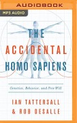 The Accidental Homo Sapiens: Genetics, Behavior, and Free Will - Ian Tattersall, Rob Desalle