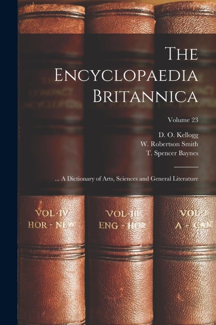The Encyclopaedia Britannica; ... A Dictionary of Arts, Sciences and General Literature; Volume 23 - 
