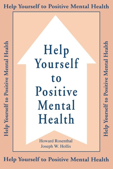 Help Yourself To Positive Mental Health - Howard Rosenthal, Joseph W. Hollis