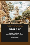 Cover-Bild zum Titel 'Santo Domingo Travel Guide: A Comprehensive Guide to Santo Domingo, Dominican Republic.' von 'Daniel Windsor'