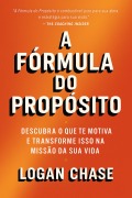 Cover-Bild zum Titel 'A Fórmula do Propósito : Descubra o que te motiva e transforme isso na missão da sua vida' von 'Logan Chase'
