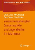 Zusammengehörigkeit, Genderaspekte und Jugendkultur im Salafismus - Umut Akkus, Ahmet Toprak, Deniz Yilmaz, Vera Götting