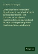 Die Prinzipien des literarischen Eigenthums mit specieller Rücksicht auf dessen juristische Form: öconomische, sociale und internationale Bedeutung sowie auf die natürliche Begrenzung seines Inhaltes und seiner Ausdehnung - Constantin von Wrangell