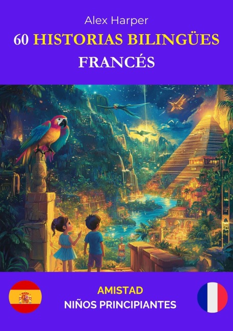 60 Historias Bilingües para Aprender Francés: Amistad para Niños Principiantes - Alex Harper