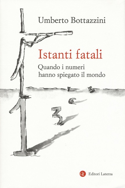 Istanti fatali. Quando i numeri hanno spiegato il mondo - Umberto Bottazzini