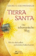 Tierra Santa - Der schamanische Weg - Georg O. Gschwandler