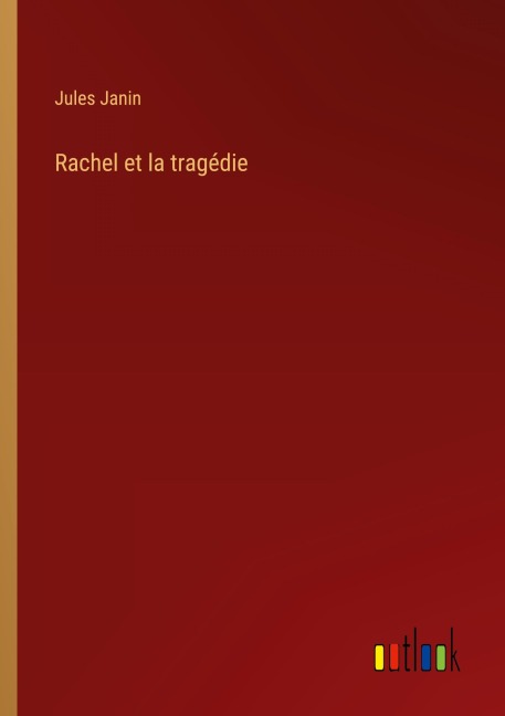 Rachel et la tragédie - Jules Janin