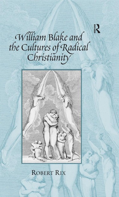William Blake and the Cultures of Radical Christianity - Robert Rix