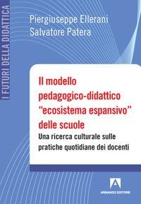 Il modello pedagogico-didattico «ecosistema espansivo» delle scuole. Una ricerca culturale sulle pratiche quotidiane dei docenti - Piergiuseppe Ellerani, Salvatore Patera