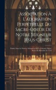 Cover-Bild zum Titel 'Association À L'adoration Perpétuelle Du Sacré-coeur De Notre Seigneur Jésus-christ: Établie Dans Le Premier Monastère De La Visitation Sainte Marie D' von 'Anonymous'