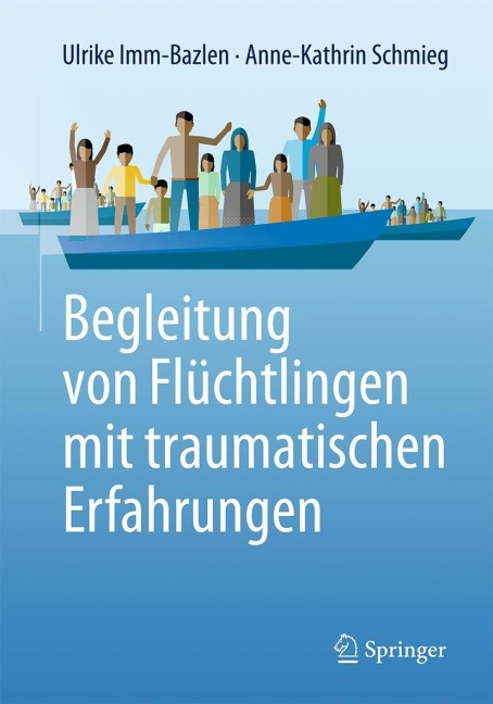 Begleitung von Flüchtlingen mit traumatischen Erfahrungen - Anne-Kathrin Schmieg, Ulrike Imm-Bazlen