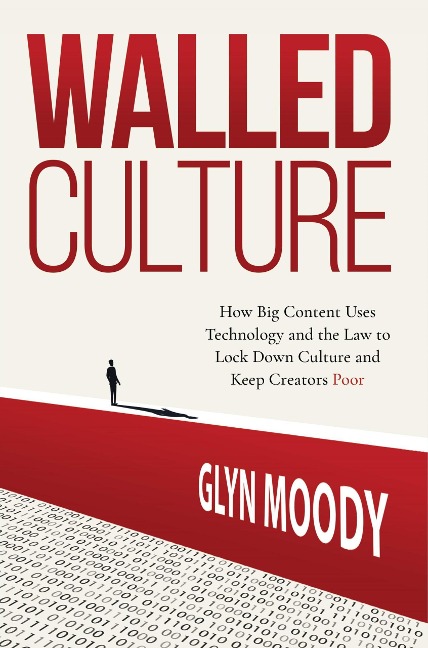 Walled Culture: How Big Content Uses Technology and the Law to Lock Down Culture and Keep Creators Poor - Glyn Moody