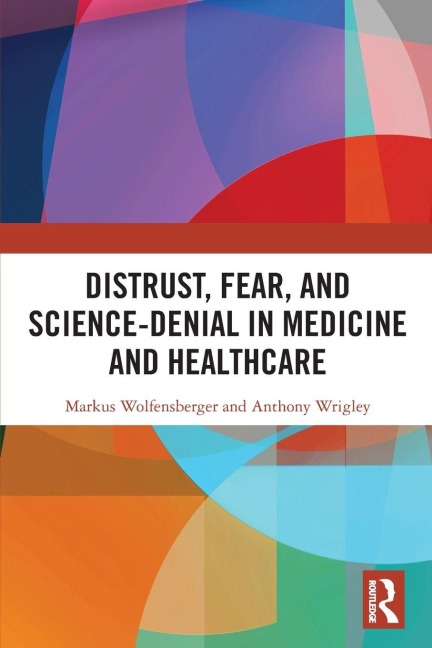Distrust, Fear, and Science-Denial in Medicine and Healthcare - Anthony Wrigley, Markus Wolfensberger