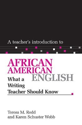 A Teacher's Introduction to African American English - Teresa M Redd, Karen Schuster Webb