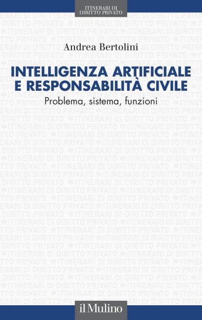 Intelligenza artificiale e responsabilità civile. Problema, sistema, funzioni - Andrea Bertolini