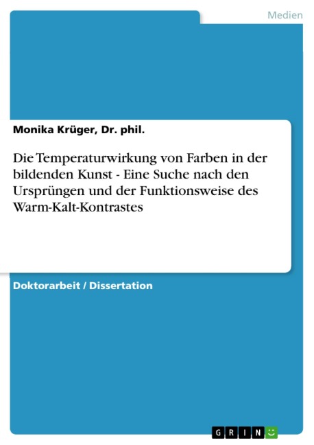 Die Temperaturwirkung von Farben in der bildenden Kunst - Eine Suche nach den Ursprüngen und der Funktionsweise des Warm-Kalt-Kontrastes - Krüger, Dr. phil. , Monika