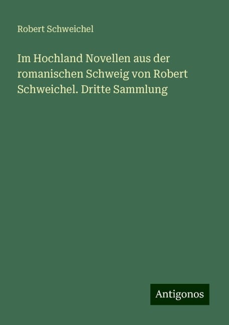 Im Hochland Novellen aus der romanischen Schweig von Robert Schweichel. Dritte Sammlung - Robert Schweichel