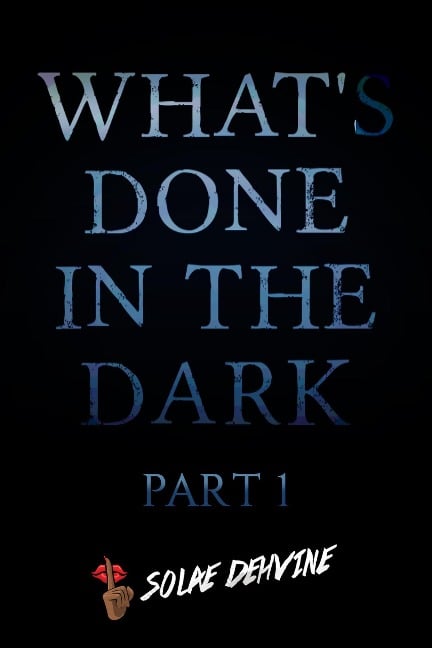 What's Done in the Dark (What's Done in the Dark Series, #1) - Solae Dehvine