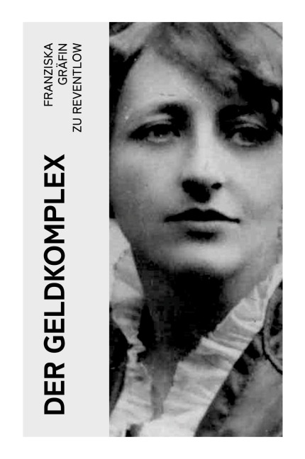 Der Geldkomplex - Franziska Gräfin zu Reventlow