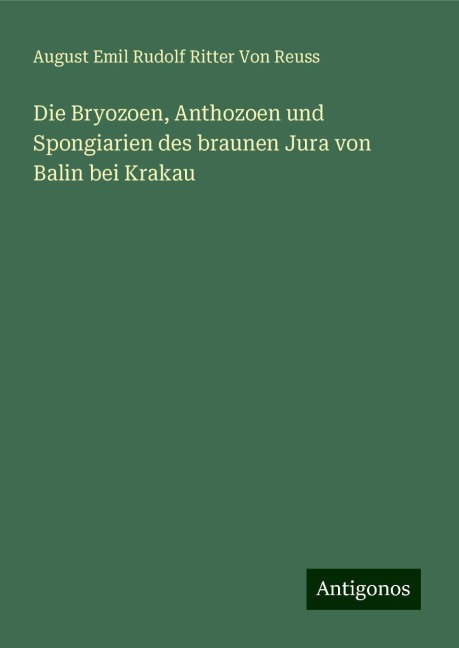 Die Bryozoen, Anthozoen und Spongiarien des braunen Jura von Balin bei Krakau - August Emil Rudolf Ritter von Reuss