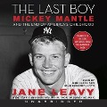 The Last Boy Lib/E: Mickey Mantle and the End of America's Childhood - Jane Leavy