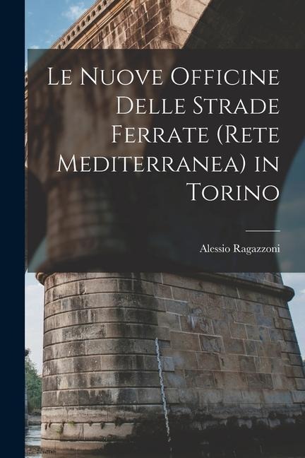 Le Nuove Officine Delle Strade Ferrate (Rete Mediterranea) in Torino - Alessio Ragazzoni