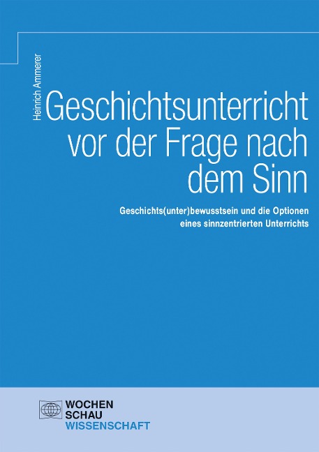 Geschichtsunterricht vor der Frage nach dem Sinn - Heinrich Ammerer