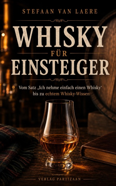 Whisky für Einsteiger - Vom Satz Ich nehme einfach einen Whisky" bis zu echtem Whisky-Wissen - Stefaan van Laere