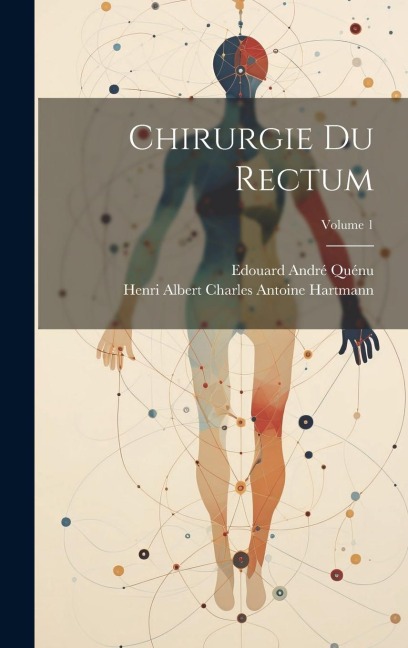 Chirurgie Du Rectum; Volume 1 - Henri Albert Charles Antoine Hartmann, Edouard André Quénu