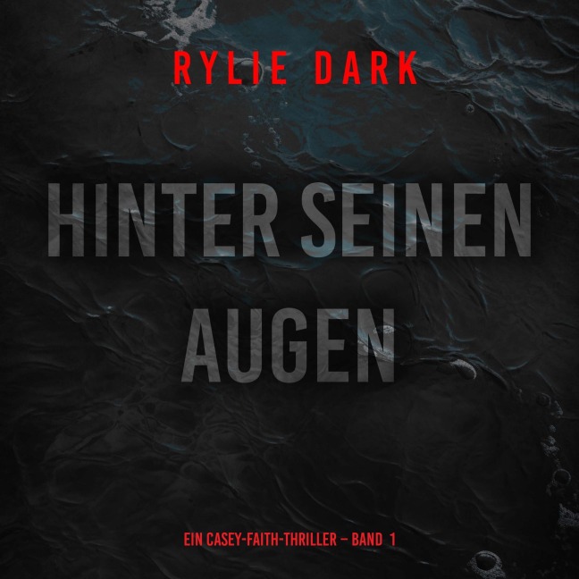 Hinter seinen Augen (Ein Casey-Faith-Thriller ¿ Band 1) - Rylie Dark