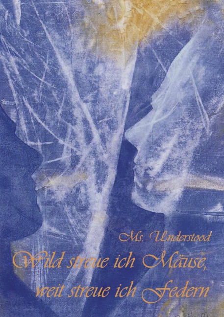 Wild streue ich Mäuse, weit streue ich Federn - Ms. Understood