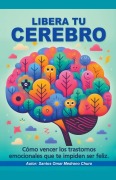 Cover-Bild zum Titel 'Libera tu cerebro. Cómo vencer los trastornos emocionales que te impiden ser feliz.' von 'Santos Omar Medrano Chura'