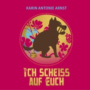 Cover-Bild zum Titel 'Ich Scheiß auf Euch' von 'Karin Antonie Arnst'