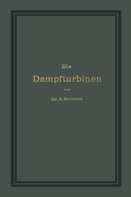 Die Dampfturbinen mit einem Anhange über die Aussichten der Wärmekraftmaschinen und über die Gasturbine - A. Stodola