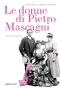Cover-Bild zum Titel 'Le donne di Pietro Mascagni. Il romanzo di una vita' von 'Francesca Albertini Petroni'