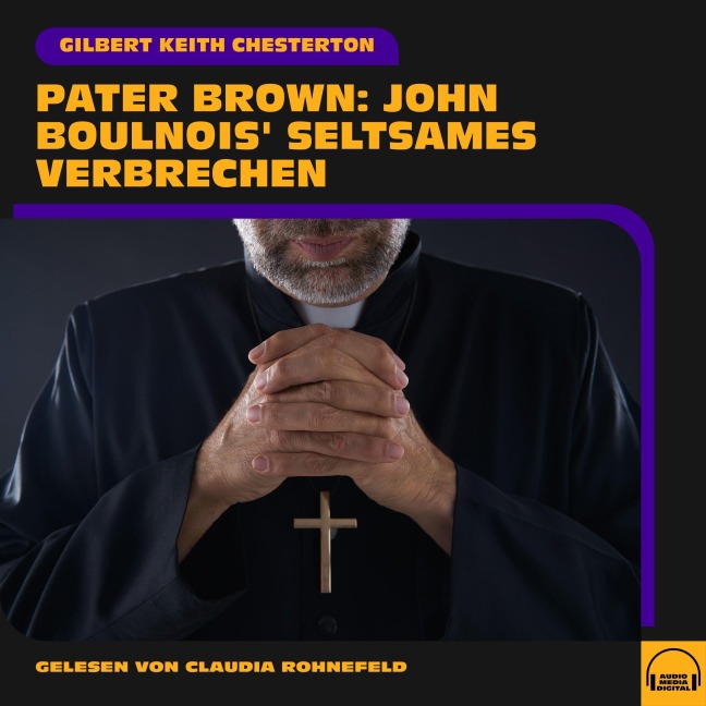 Pater Brown: John Boulnois' seltsames Verbrechen - Gilbert Keith Chesterton