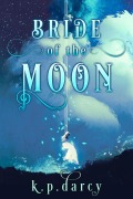 Cover-Bild zum Titel 'Bride of the Moon' von 'K. P. Darcy'