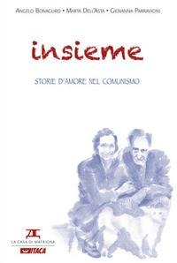Insieme. Storie d'amore nel comunismo - Angelo Bonaguro, Marta Carletti Dell'Asta, Giovanna Parravicini