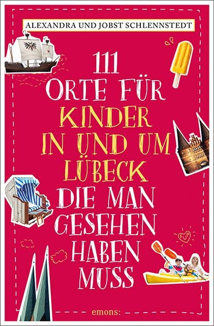 111 Orte für Kinder in und um Lübeck, die man gesehen haben muss - Alexandra Schlennstedt, Jobst Schlennstedt