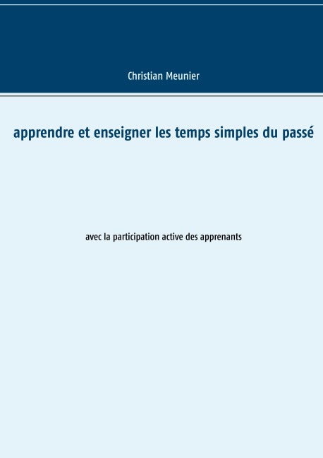 Apprendre et enseigner les temps simples du passé - Christian Meunier