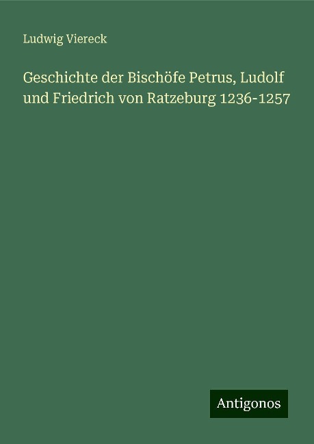 Geschichte der Bischöfe Petrus, Ludolf und Friedrich von Ratzeburg 1236-1257 - Ludwig Viereck