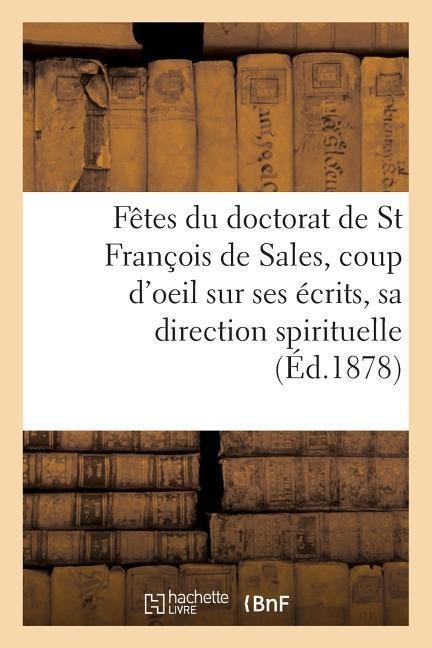 Fêtes Du Doctorat de St François de Sales, Coup d'Oeil Sur Ses Écrits Et Sa Direction Spirituelle - Impr de Monnoyer