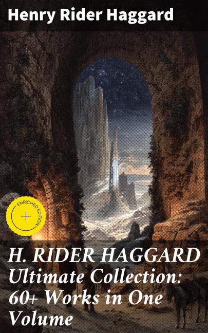 H. RIDER HAGGARD Ultimate Collection: 60+ Works in One Volume - Henry Rider Haggard