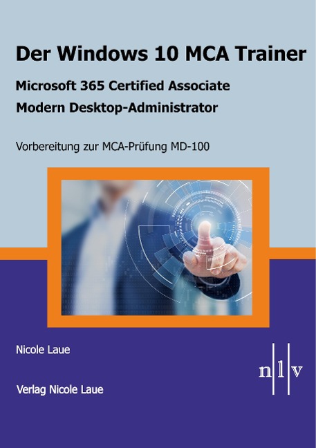 Der Windows 10 MCA Trainer-Microsoft 365 Certified Associate-Modern Desktop-Administrator-Vorbereitung zur MCA-Prüfung MD-100 - Nicole Laue