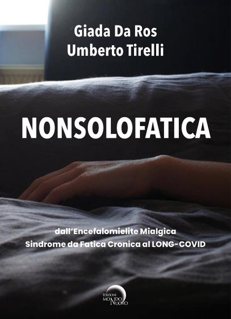 Nonsolofatica. Dall'encefalomielite mialgica-sindrome da fatica cronica al long-Covid - Umberto Tirelli, Giada Da Ros