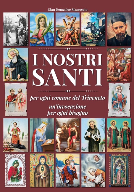 I nostri santi per ogni comune del Triveneto un'invocazione per ogni bisogno - Gian Domenico Mazzocato
