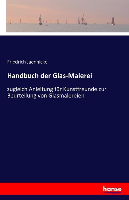 Handbuch der Glas-Malerei - Friedrich Jaennicke