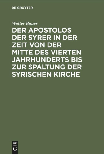 Der Apostolos der Syrer in der Zeit von der Mitte des vierten Jahrhunderts bis zur Spaltung der syrischen Kirche - Walter Bauer